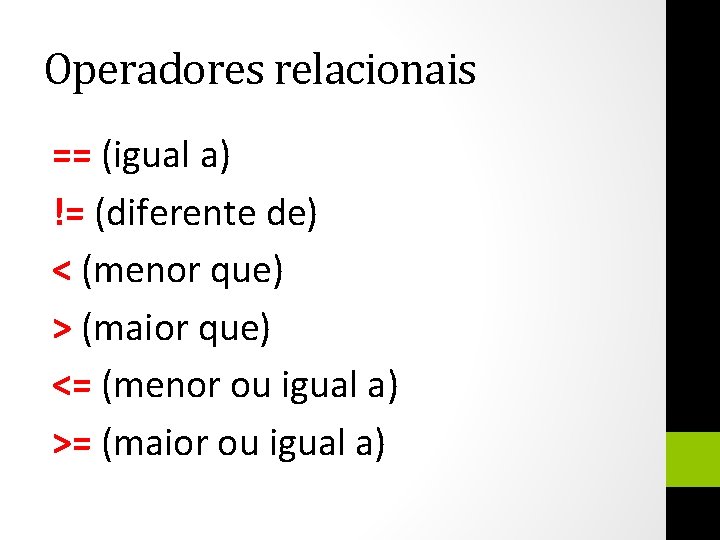 Operadores relacionais == (igual a) != (diferente de) < (menor que) > (maior que)