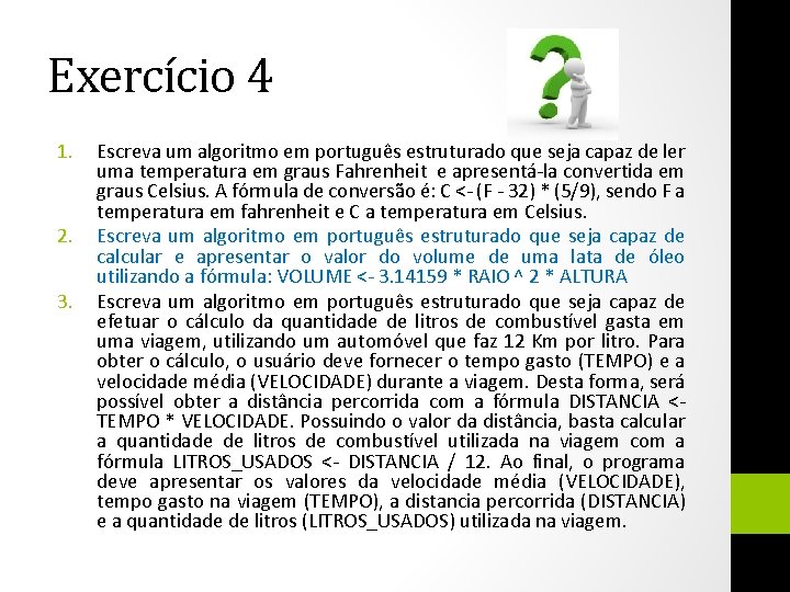 Exercício 4 1. 2. 3. Escreva um algoritmo em português estruturado que seja capaz