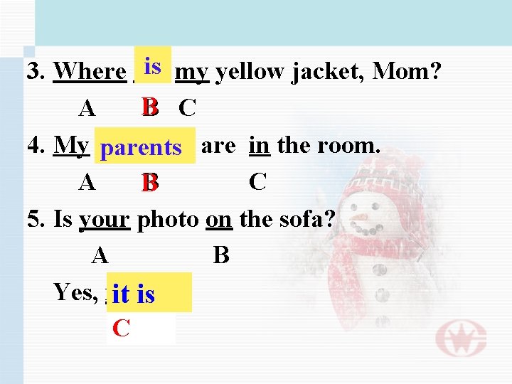 is my yellow jacket, Mom? 3. Where are B C A 4. My parents