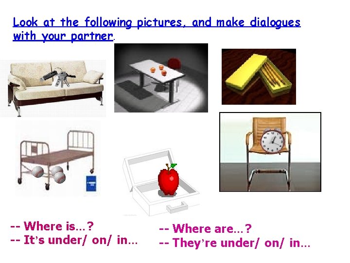 Look at the following pictures, and make dialogues with your partner. -- Where is…?