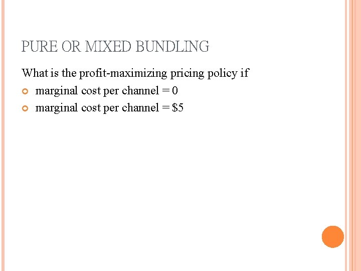PURE OR MIXED BUNDLING What is the profit-maximizing pricing policy if marginal cost per