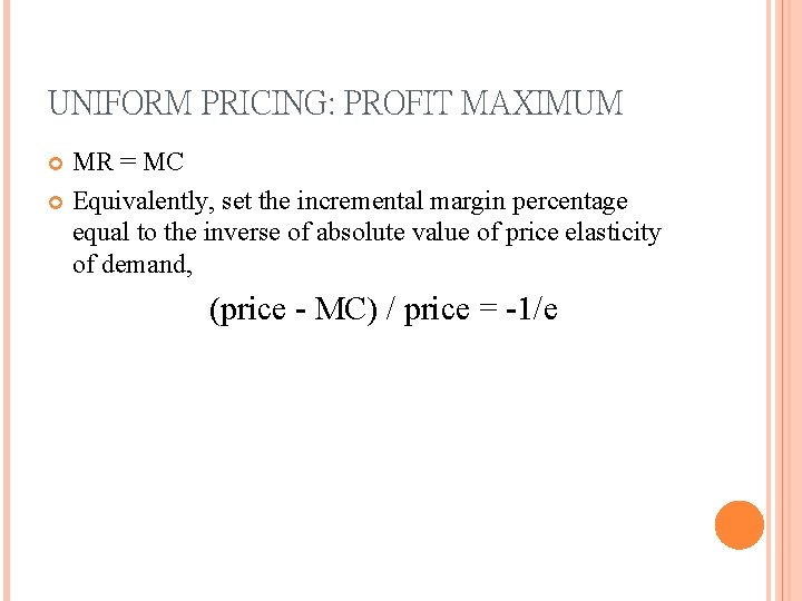 UNIFORM PRICING: PROFIT MAXIMUM MR = MC Equivalently, set the incremental margin percentage equal