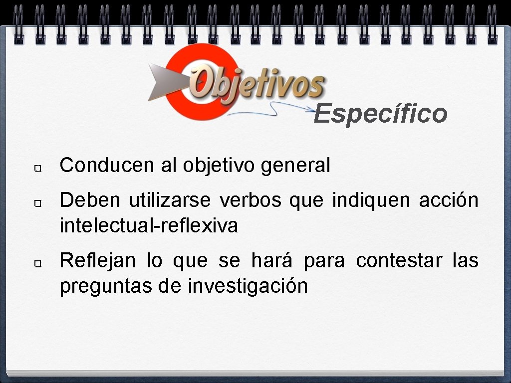 Específico Conducen al objetivo general Deben utilizarse verbos que indiquen acción intelectual-reflexiva Reflejan lo