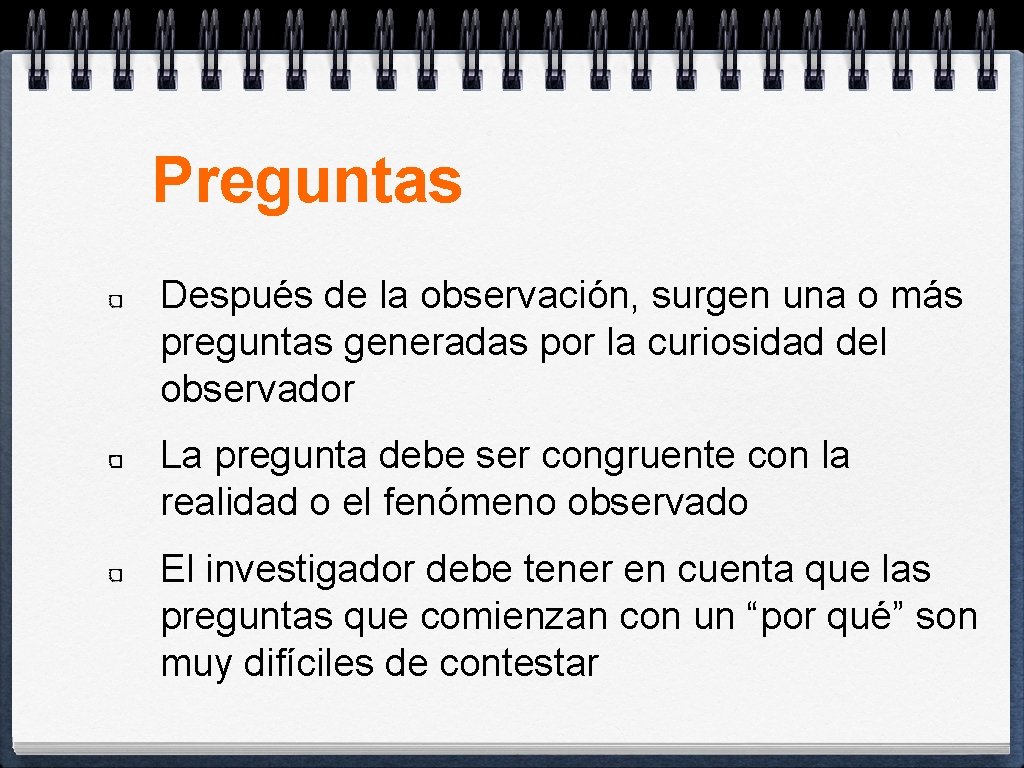 Preguntas Después de la observación, surgen una o más preguntas generadas por la curiosidad