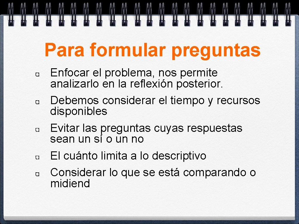 Para formular preguntas Enfocar el problema, nos permite analizarlo en la reflexión posterior. Debemos