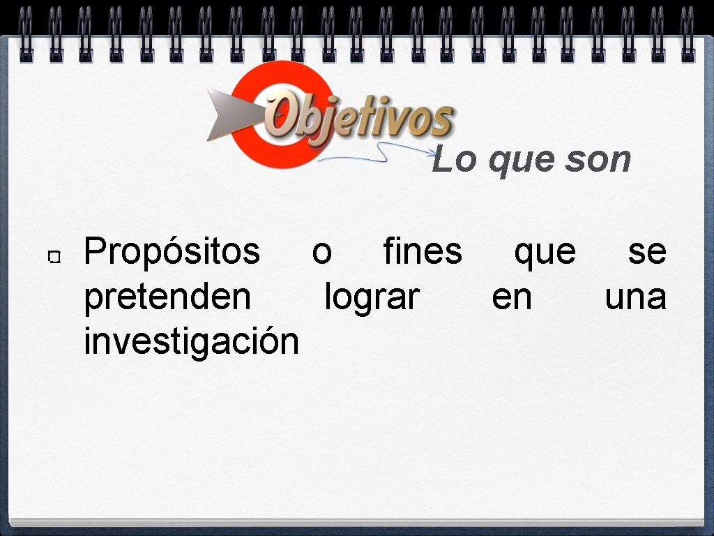 Lo que son Propósitos o fines que se pretenden lograr en una investigación 