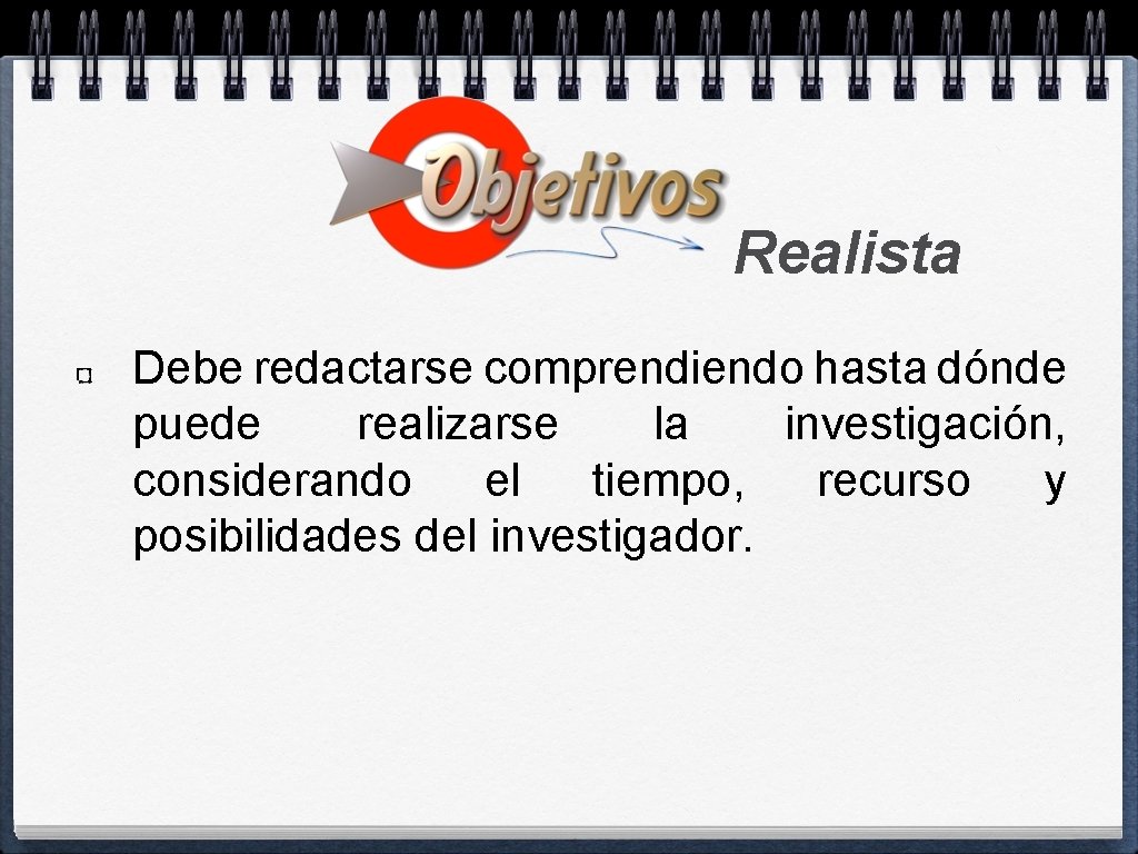 Realista Debe redactarse comprendiendo hasta dónde puede realizarse la investigación, considerando el tiempo, recurso