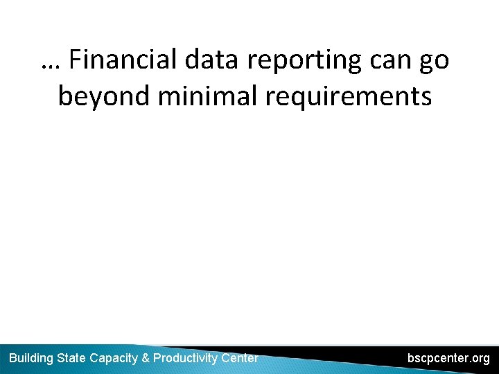 … Financial data reporting can go beyond minimal requirements Building State Capacity & Productivity