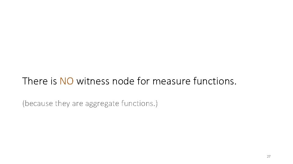 There is NO witness node for measure functions. (because they are aggregate functions. )