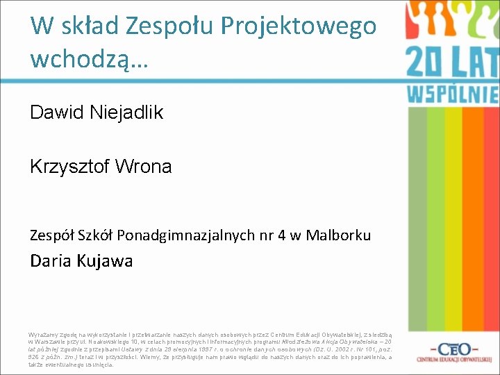 W skład Zespołu Projektowego wchodzą… Dawid Niejadlik Krzysztof Wrona Zespół Szkół Ponadgimnazjalnych nr 4