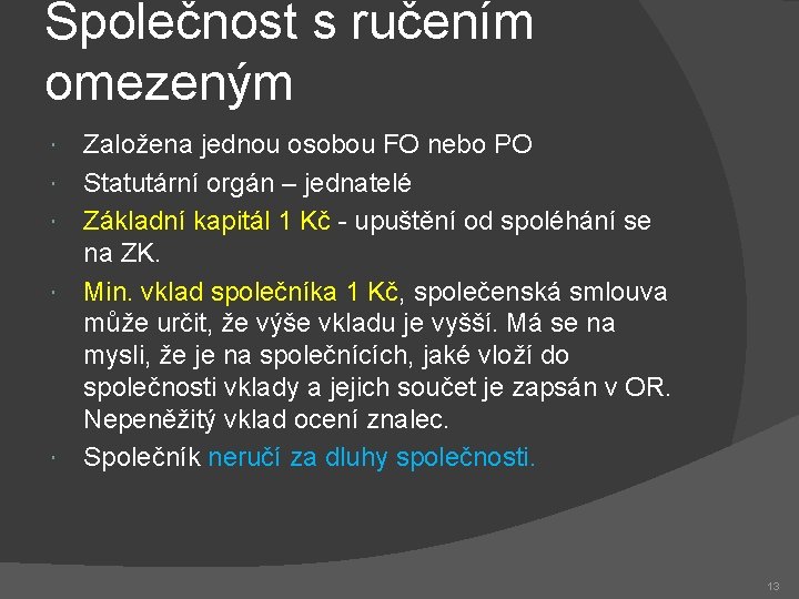 Společnost s ručením omezeným Založena jednou osobou FO nebo PO Statutární orgán – jednatelé