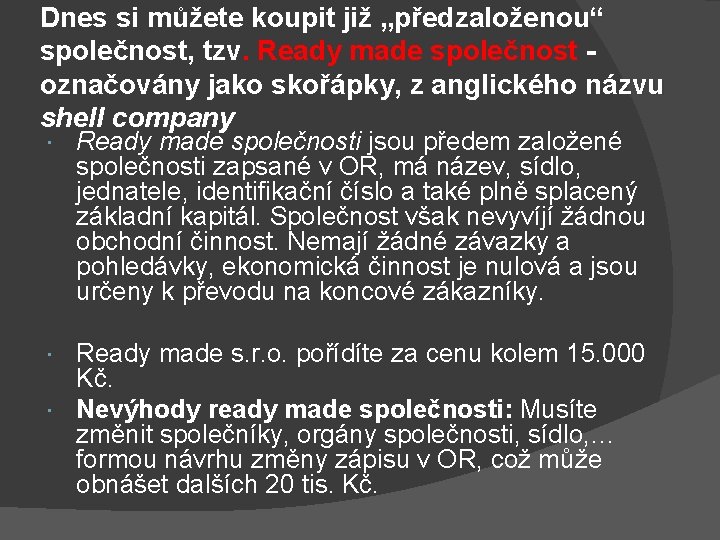 Dnes si můžete koupit již „předzaloženou“ společnost, tzv. Ready made společnost označovány jako skořápky,