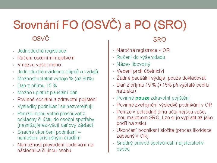 Srovnání FO (OSVČ) a PO (SRO) OSVČ SRO • Jednoduchá registrace • Náročná registrace