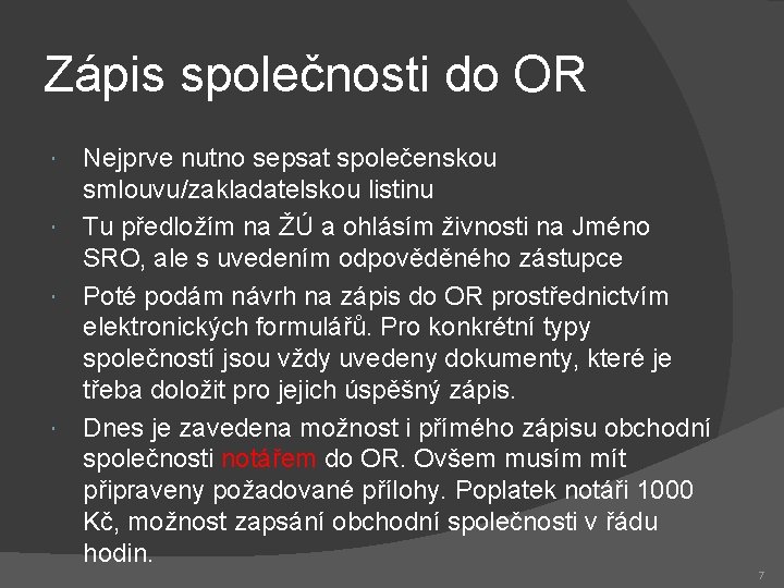 Zápis společnosti do OR Nejprve nutno sepsat společenskou smlouvu/zakladatelskou listinu Tu předložím na ŽÚ