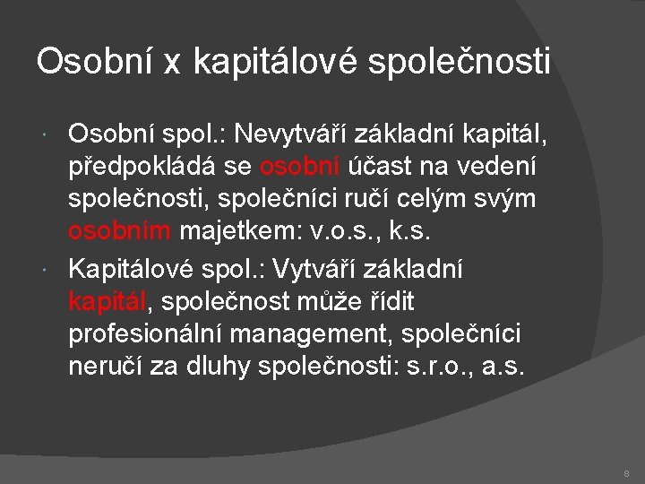 Osobní x kapitálové společnosti Osobní spol. : Nevytváří základní kapitál, předpokládá se osobní účast