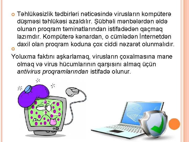  Təhlükəsizlik tədbirləri nəticəsində virusların kompüterə düşməsi təhlükəsi azaldılır. Şübhəli mənbələrdən əldə olunan proqram