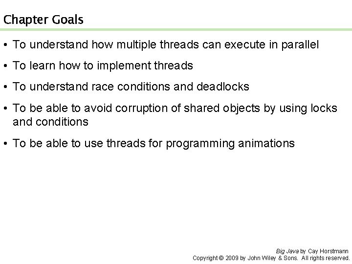 Chapter Goals • To understand how multiple threads can execute in parallel • To