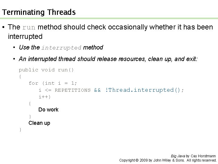 Terminating Threads • The run method should check occasionally whether it has been interrupted