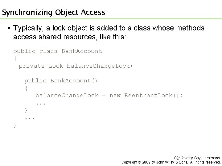 Synchronizing Object Access • Typically, a lock object is added to a class whose