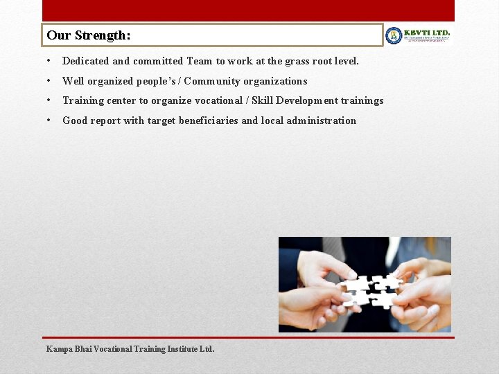Our Strength: • Dedicated and committed Team to work at the grass root level.