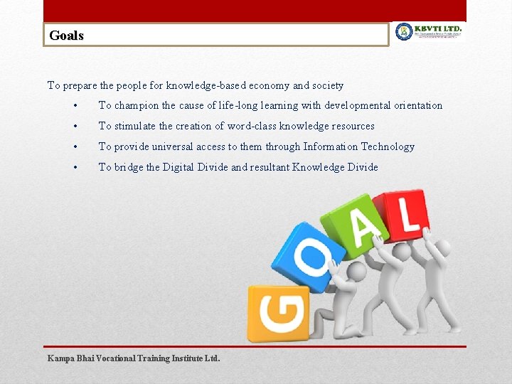 Goals To prepare the people for knowledge-based economy and society • To champion the