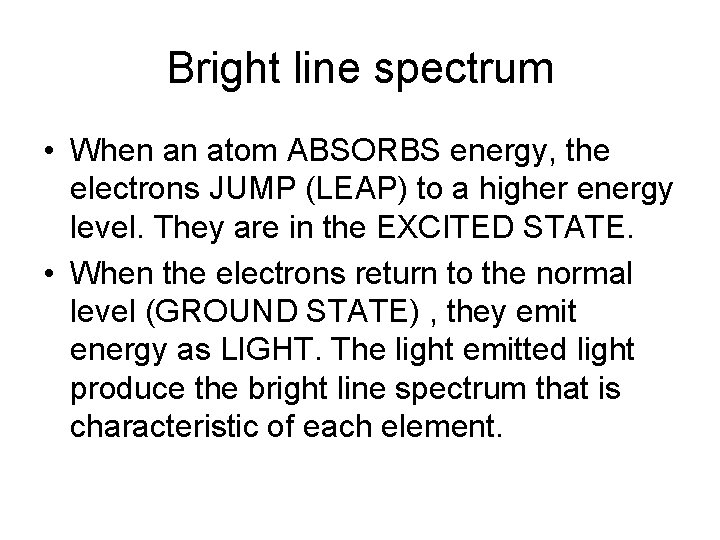 Bright line spectrum • When an atom ABSORBS energy, the electrons JUMP (LEAP) to