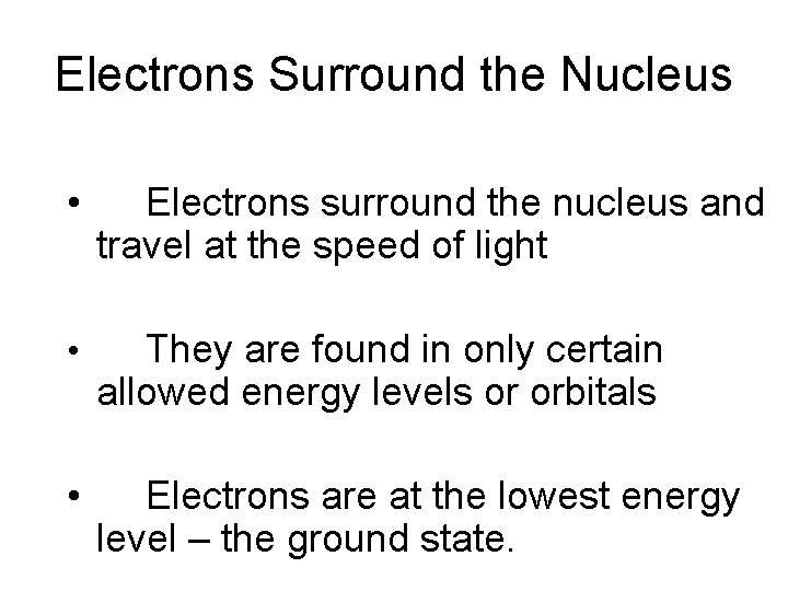 Electrons Surround the Nucleus • Electrons surround the nucleus and travel at the speed