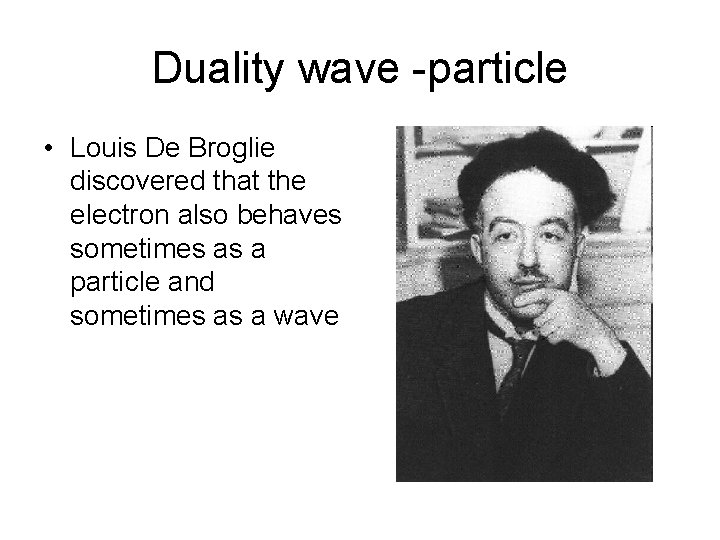 Duality wave -particle • Louis De Broglie discovered that the electron also behaves sometimes