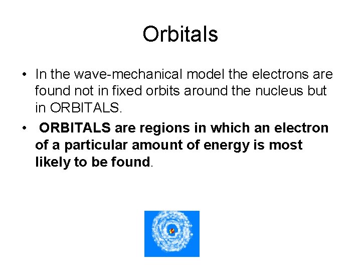 Orbitals • In the wave-mechanical model the electrons are found not in fixed orbits