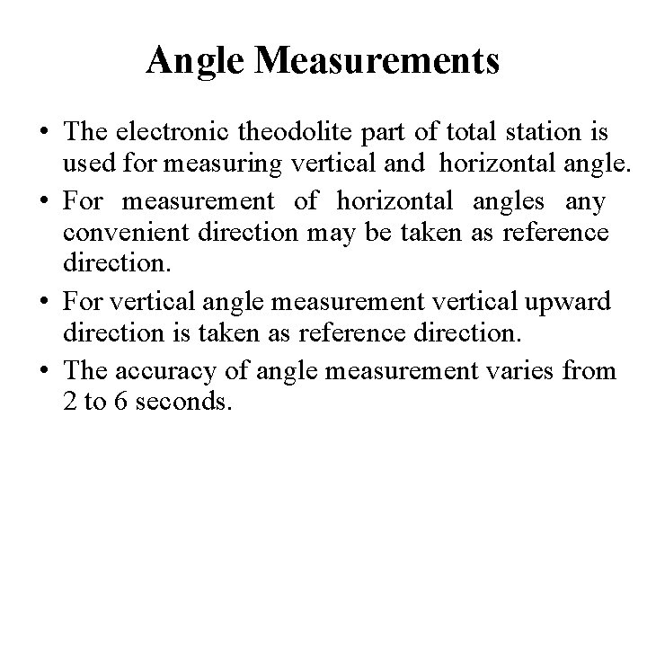 Angle Measurements • The electronic theodolite part of total station is used for measuring