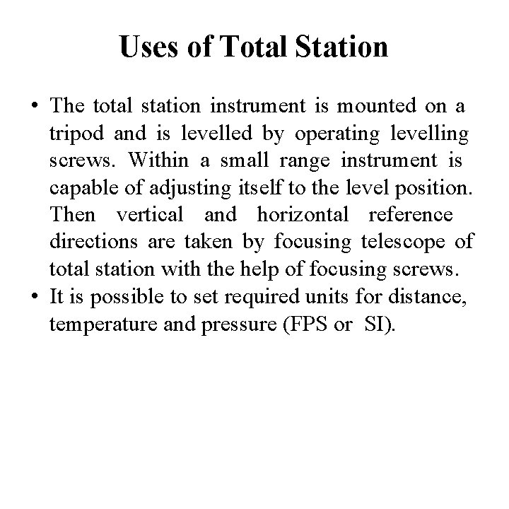 Uses of Total Station • The total station instrument is mounted on a tripod