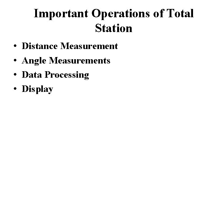 Important Operations of Total Station • • Distance Measurement Angle Measurements Data Processing Display