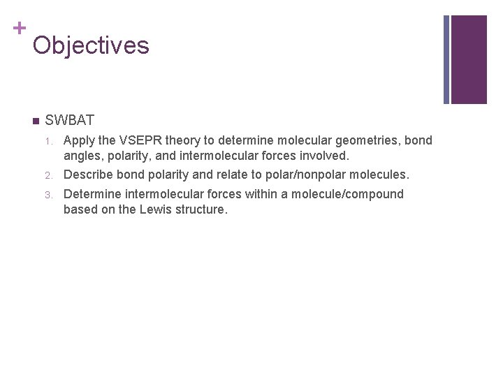 + Objectives n SWBAT 1. Apply the VSEPR theory to determine molecular geometries, bond