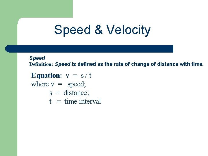 Speed & Velocity Speed Definition: Speed is defined as the rate of change of