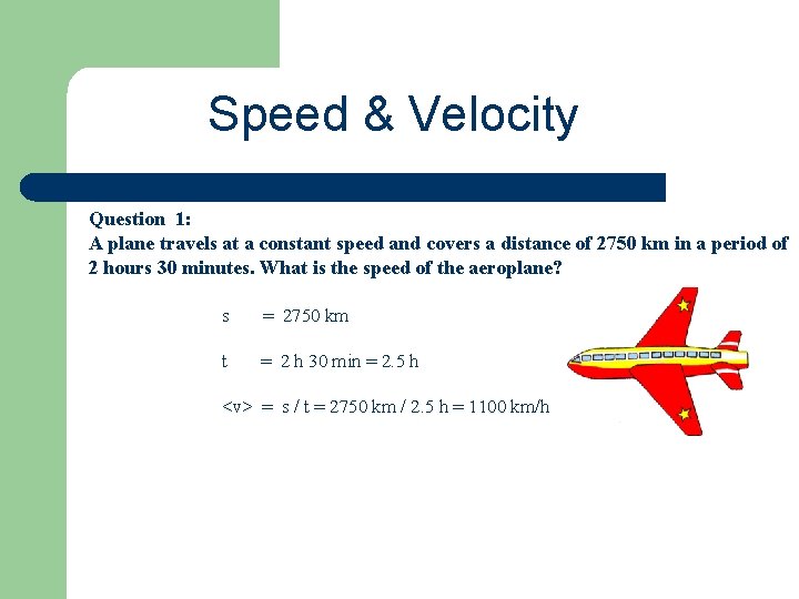 Speed & Velocity Question 1: A plane travels at a constant speed and covers