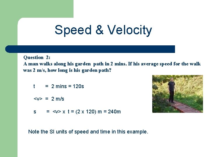 Speed & Velocity Question 2: A man walks along his garden path in 2