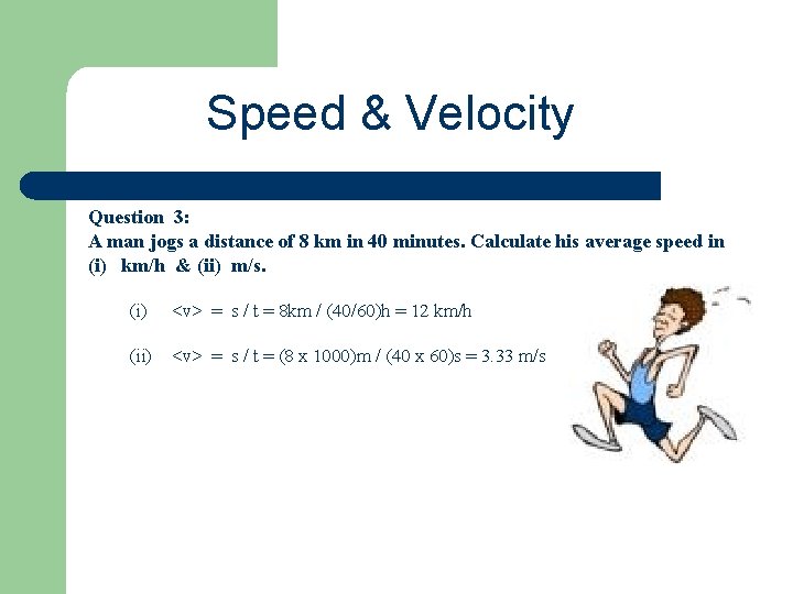 Speed & Velocity Question 3: A man jogs a distance of 8 km in
