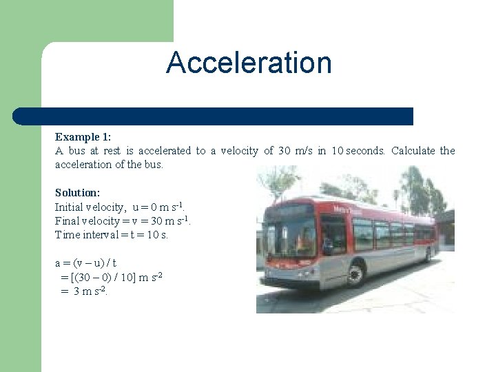 Acceleration Example 1: A bus at rest is accelerated to a velocity of 30