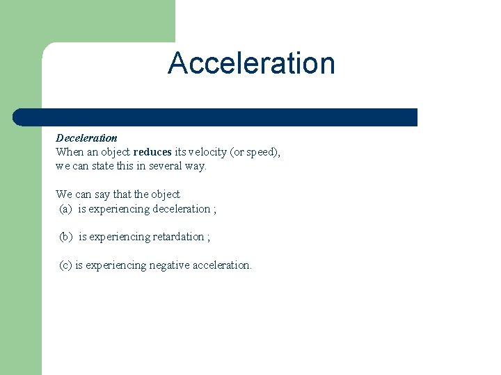 Acceleration Deceleration When an object reduces its velocity (or speed), we can state this