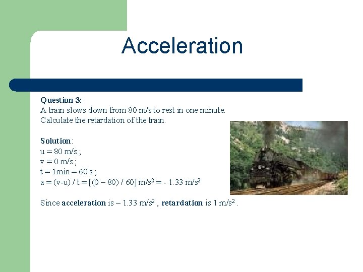 Acceleration Question 3: A train slows down from 80 m/s to rest in one