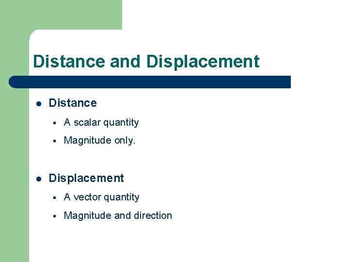 Distance and Displacement l l Distance § A scalar quantity § Magnitude only. Displacement