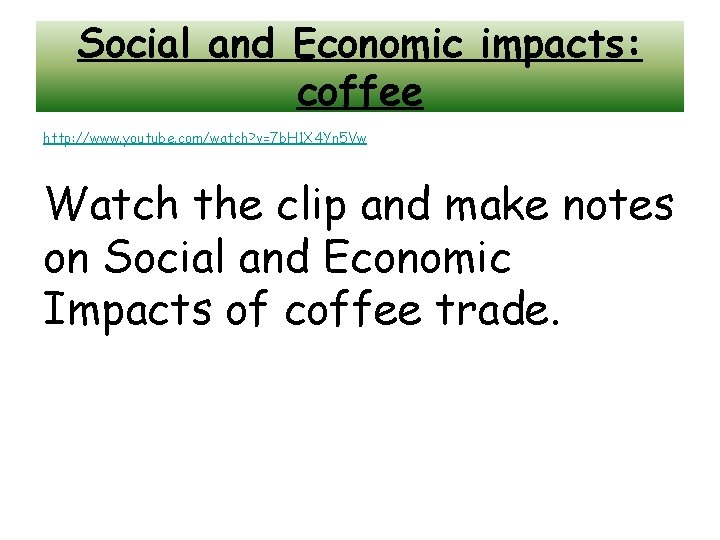 Social and Economic impacts: coffee http: //www. youtube. com/watch? v=7 b. H 1 X