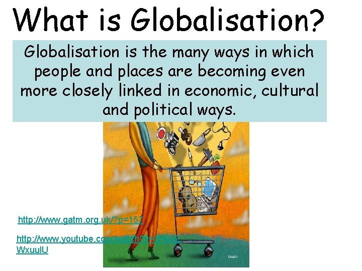 What is Globalisation? Globalisation is the many ways in which people and places are