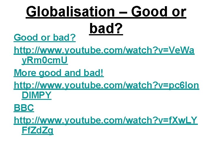 Globalisation – Good or bad? http: //www. youtube. com/watch? v=Ve. Wa y. Rm 0