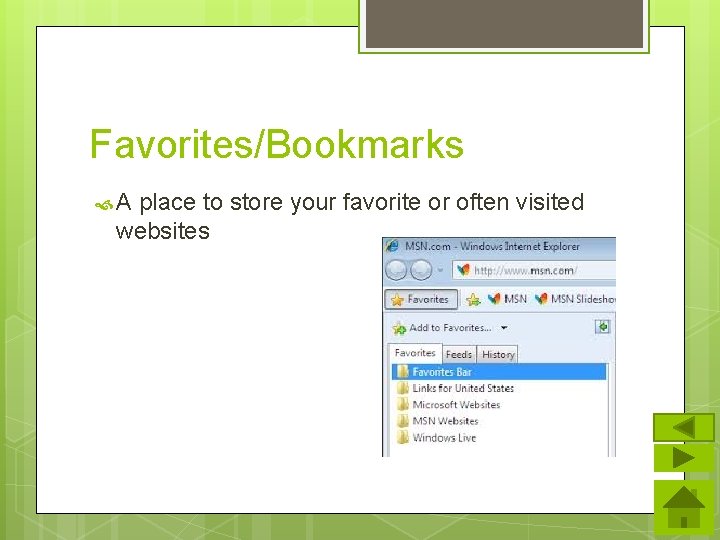 Favorites/Bookmarks A place to store your favorite or often visited websites 