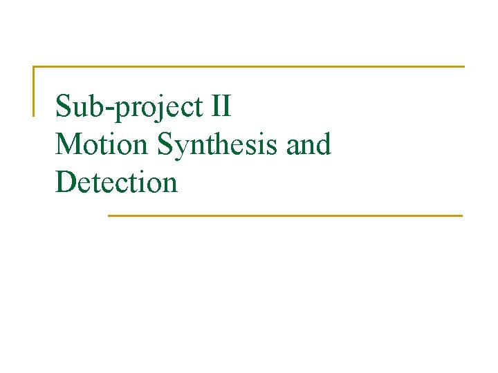 Sub-project II Motion Synthesis and Detection 