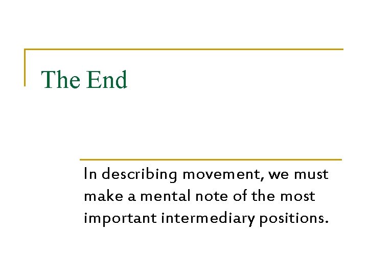 The End In describing movement, we must make a mental note of the most