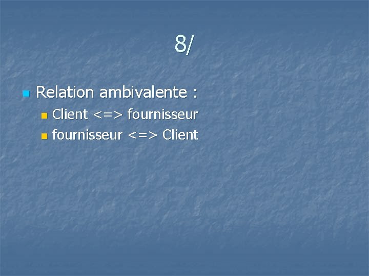 8/ n Relation ambivalente : Client <=> fournisseur n fournisseur <=> Client n 