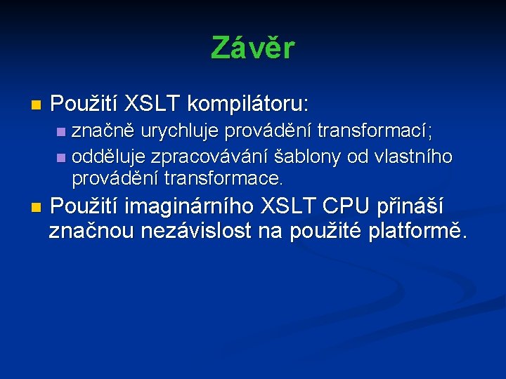 Závěr n Použití XSLT kompilátoru: značně urychluje provádění transformací; n odděluje zpracovávání šablony od