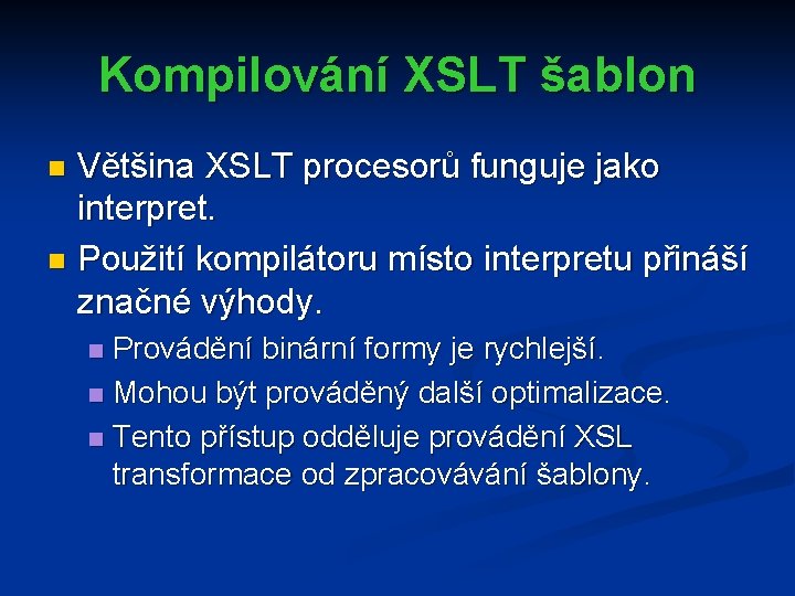 Kompilování XSLT šablon Většina XSLT procesorů funguje jako interpret. n Použití kompilátoru místo interpretu